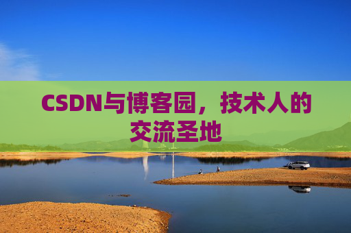 CSDN与博客园，技术人的交流圣地